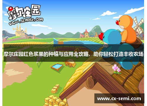 摩尔庄园红色浆果的种植与应用全攻略，助你轻松打造丰收农场